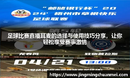 足球比赛直播耳麦的选择与使用技巧分享，让你轻松享受赛事激情