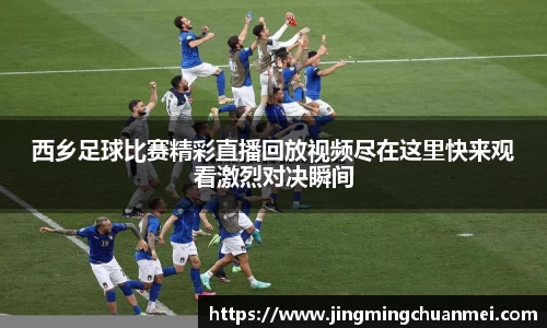 西乡足球比赛精彩直播回放视频尽在这里快来观看激烈对决瞬间