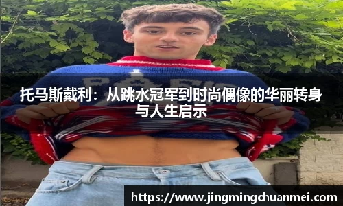 托马斯戴利：从跳水冠军到时尚偶像的华丽转身与人生启示