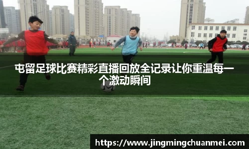 屯留足球比赛精彩直播回放全记录让你重温每一个激动瞬间