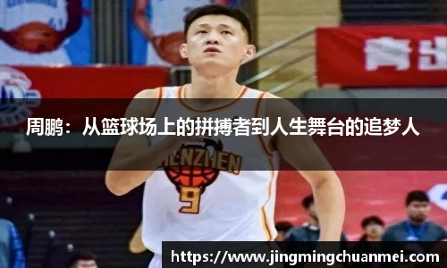 周鹏：从篮球场上的拼搏者到人生舞台的追梦人