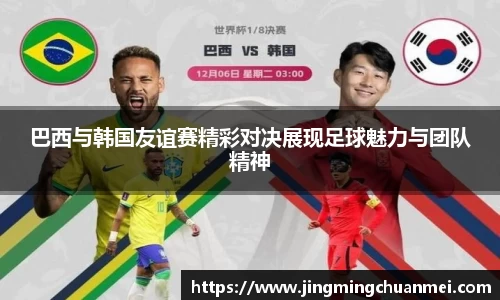 巴西与韩国友谊赛精彩对决展现足球魅力与团队精神
