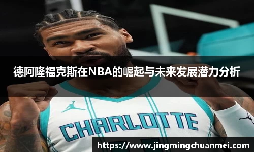 德阿隆福克斯在NBA的崛起与未来发展潜力分析